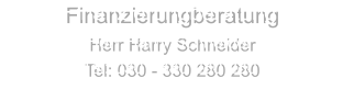 Finanzierungberatung Herr Harry Schneider Tel: 030 - 330 280 280